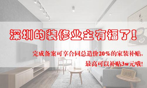 好消息！深圳的裝修業(yè)主有福了！完成備案可享合同總造價20%的家裝補貼，最高可以補貼3w元哦！